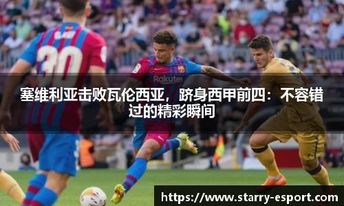 塞维利亚击败瓦伦西亚，跻身西甲前四：不容错过的精彩瞬间