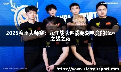 2025赛季大师赛：九江战队迎战芜湖电竞的命运之战之夜